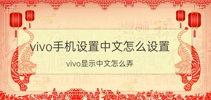 vivo手机设置中文怎么设置 vivo显示中文怎么弄？